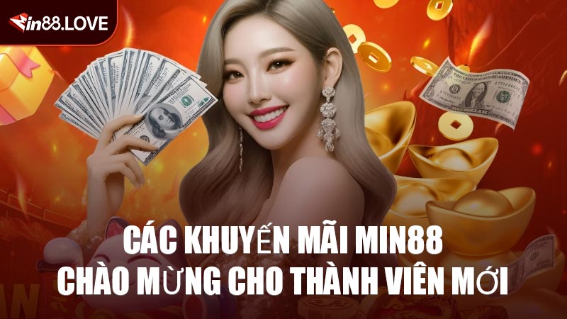 Các Khuyến Mãi MIN88 Chào Mừng Cho Thành Viên Mới