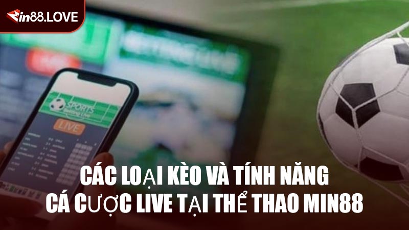 Các Loại Kèo Và Tính Năng Cá Cược Live Tại Thể Thao MIN88