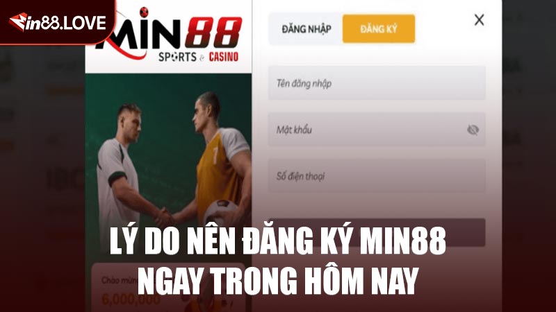 Lý Do Nên Đăng Ký MIN88 Ngay Trong Hôm Nay