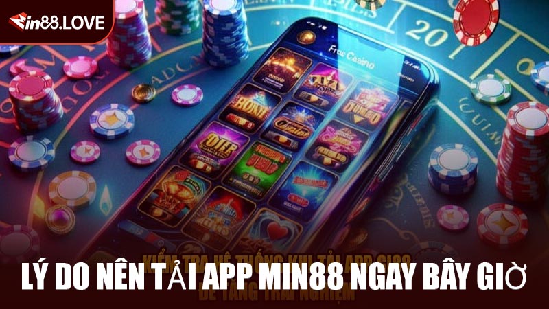 Lý Do Nên Tải App MIN88 Ngay Bây Giờ