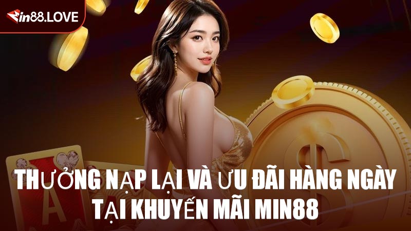 Thưởng Nạp Lại Và Ưu Đãi Hàng Ngày Tại Khuyến Mãi MIN88