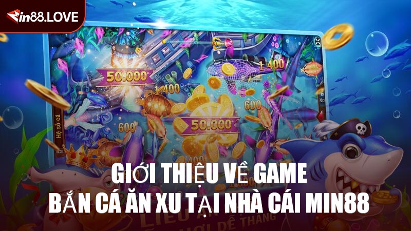 Giới Thiệu Về Game Bắn Cá Ăn Xu Tại Nhà Cái MIN88