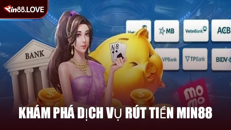 Khám Phá Dịch Vụ Rút Tiền MIN88