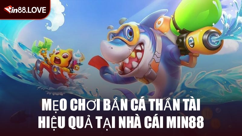 Mẹo Chơi Bắn Cá Thần Tài Hiệu Quả Tại Nhà Cái MIN88