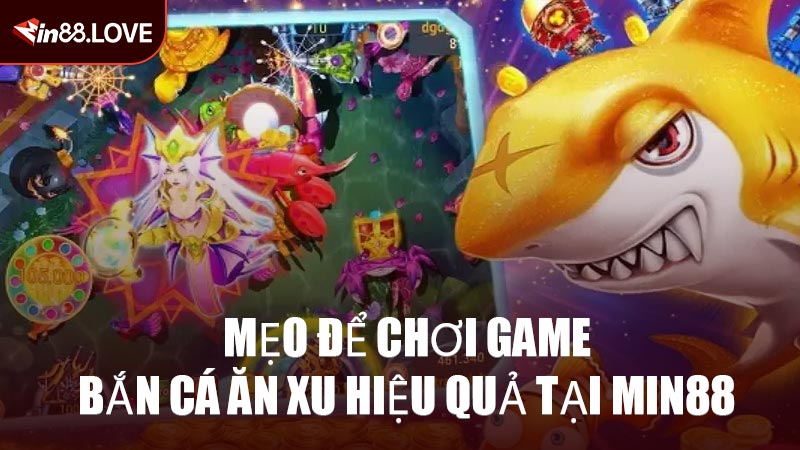 Mẹo Để Chơi Game Bắn Cá Ăn Xu Hiệu Quả Tại MIN88