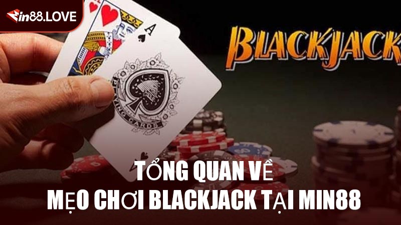 Tổng quan về mẹo chơi Blackjack tại MIN88